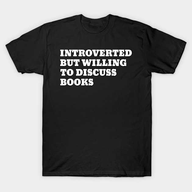 Introverted But Willing To Discuss Books T-Shirt by lightbulbmcoc